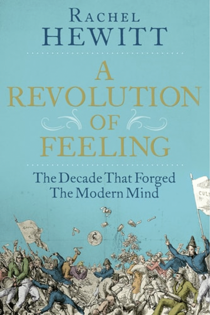 A Revolution of Feeling: The Decade that Forged the Modern Mind