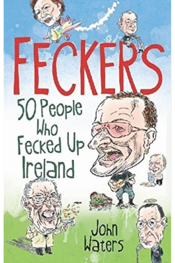 Feckers: 50 People Who Fecked Up Ireland