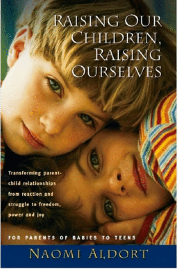 Raising Our Children, Raising Ourselves: Transforming parent-child relationships from reaction and struggle to freedom, power and joy