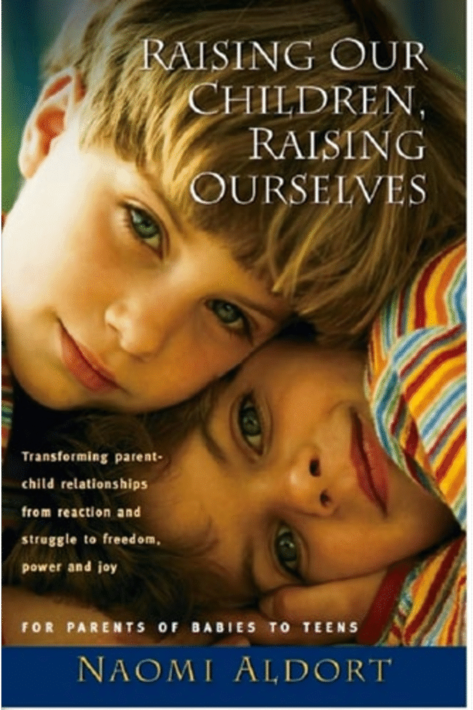 Raising Our Children, Raising Ourselves: Transforming parent-child relationships from reaction and struggle to freedom, power and joy