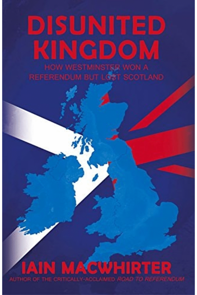 Disunited Kingdom: How Westminster Won A Referendum But Lost Scotland