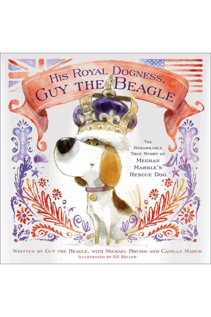 His Royal Dogness, Guy the Beagle: The Rebarkable True Story of Meghan Markle's Rescue Dog