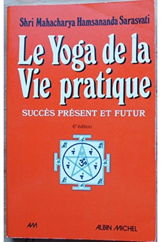 Le yoga de la vie pratique: Succes present et futur : connaissance, maitrise de soi, bonheur (French Edition)