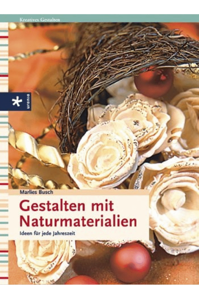 Gestalten mit Naturmaterialien. Ideen fr jede Jahreszeit.