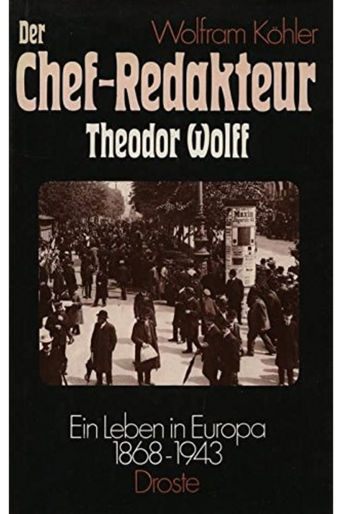 Der Chef-Redakteur Theodor Wolff: Ein Leben in Europa 1868-1943 (German Edition)