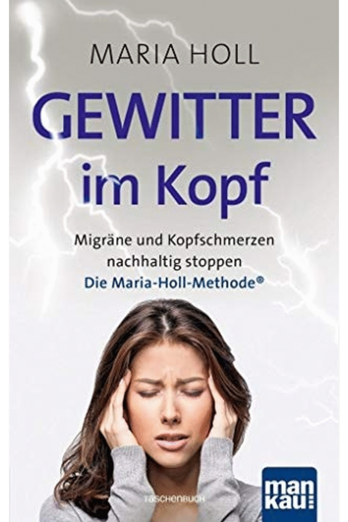Gewitter im Kopf. Migrne und Kopfschmerz nachhaltig stoppen: Die Maria-Holl-Methode