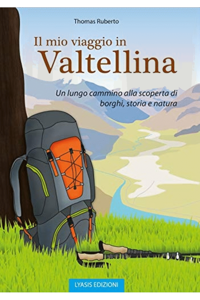 Il mio viaggio in Valtellina. Un lungo cammino alla scoperta di borghi, storia e natura