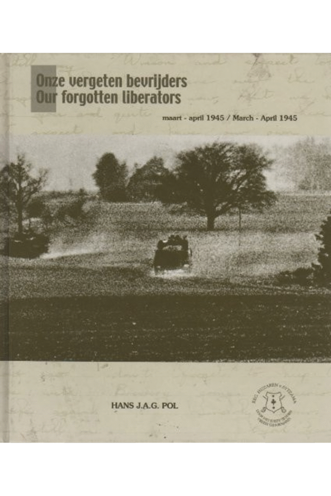 Onze Vergeten Bevrijders/ Our Forgotten Liberators: Maart - April 1945/ March - April 1945 (English and Dutch Text)