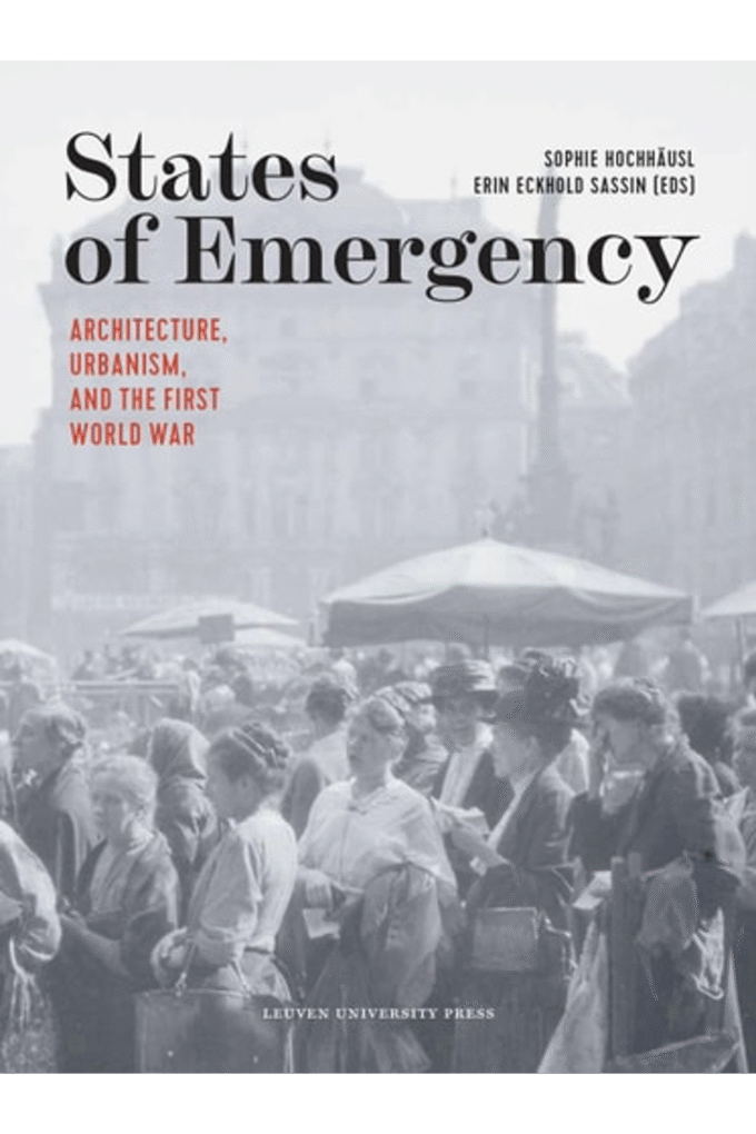 States of Emergency: Architecture, Urbanism, and the First World War