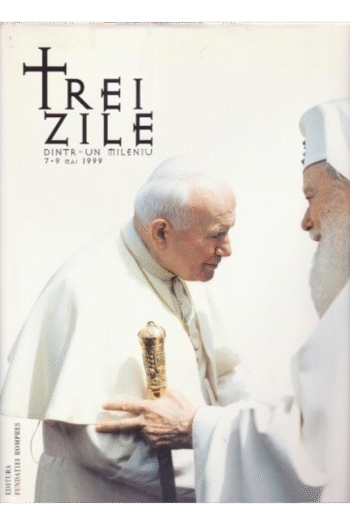 Trei Zile (Dintr-un Milenui 7-9 Mai 1999, Vizita Papei Ioan Paul al II-lea in Romania)